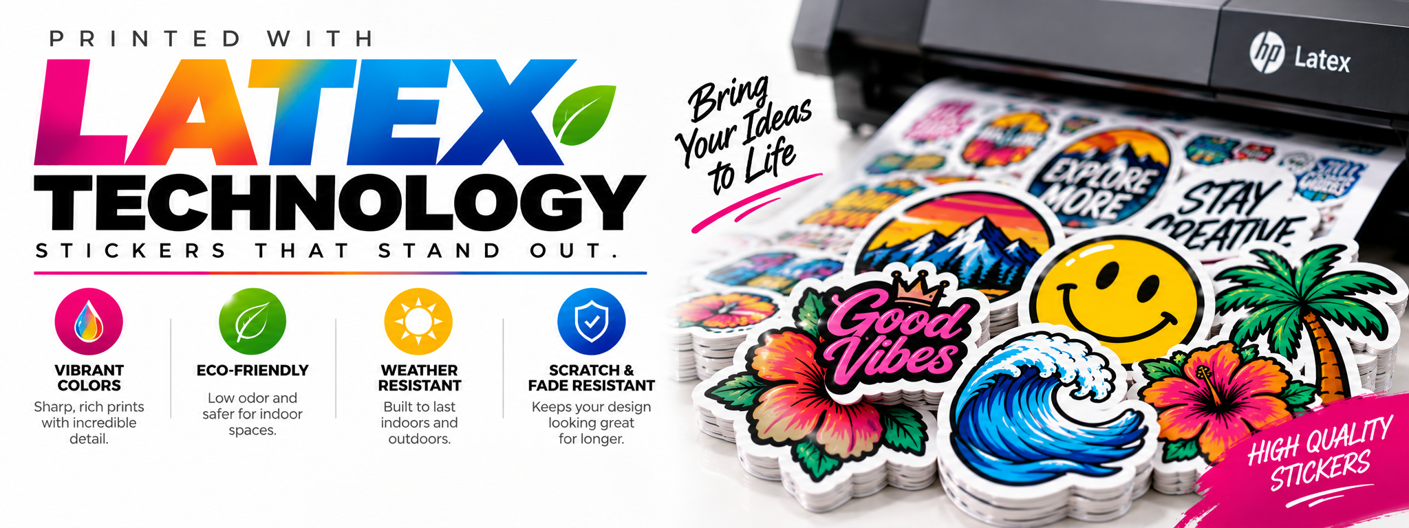 Printed with LATEX Technology — Stickers That Stand Out. Vibrant Colors, Eco-Friendly, Weather Resistant, Scratch & Fade Resistant